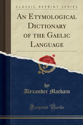 An Etymological Dictionary of the Gaelic Language by Alexander MacBain