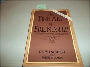 The Fine Art Of Friendship. by Ted Engstrom