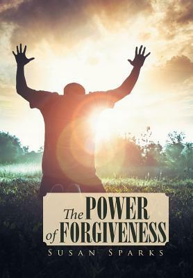 The Power of Forgiveness by Susan Sparks