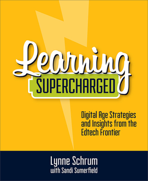 Learning Supercharged: Digital Age Strategies and Insights from the Edtech Frontier by Sandi Sumerfield, Lynne Schrum