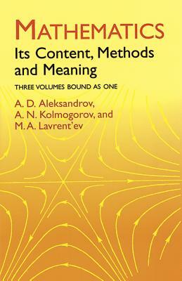 Mathematics: Its Content, Methods and Meaning by A. D. Aleksandrov, A. N. Kolmogorov, M. a. Lavrent'ev