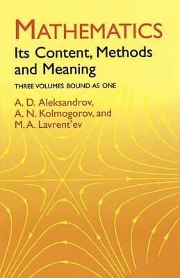 Mathematics: Its Content, Methods and Meaning by A. N. Kolmogorov, A. D. Aleksandrov, M. a. Lavrent'ev