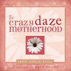 The Crazy Daze of Motherhood by Jane Isfeld Still