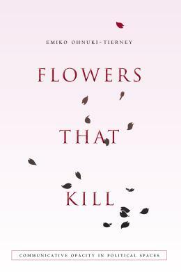 Flowers That Kill: Communicative Opacity in Political Spaces by Emiko Ohnuki-Tierney