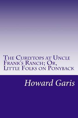 The Curlytops at Uncle Frank's Ranch; Or, Little Folks on Ponyback by Howard Roger Garis