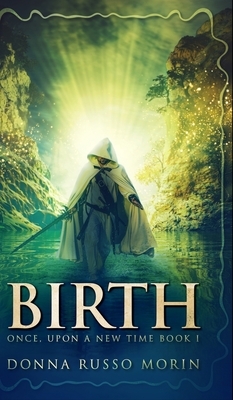 Birth (Once, Upon A New Time Book I) by Donna Russo Morin