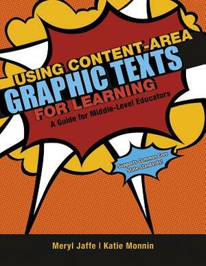 Using Content-Area Graphic Texts for Learning: A Guide for Middle-Level Educators by Meryl Jaffe, Katie Monnin