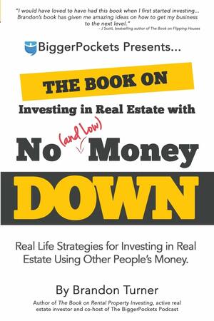 The Book on Investing in Real Estate with No (and Low) Money Down: Real Life Strategies for Investing in Real Estate Using Other People's Money by Brandon Turner, Joshua Dorkin