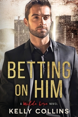 Betting On Him by Kelly Collins