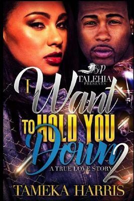 I Want To Hold You Down Part 2 by Tameka Harris