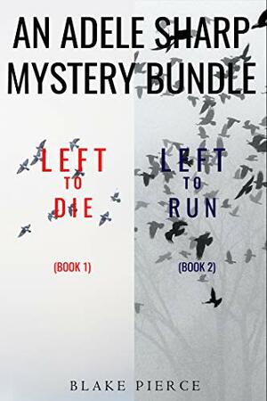 An Adele Sharp Mystery Bundle: Left to Die / Left to Run by Blake Pierce