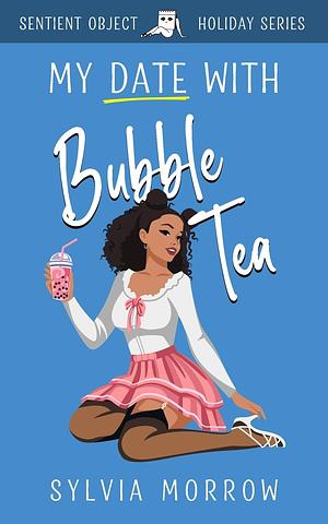 My Date with Bubble Tea by Sylvia Morrow, Sylvia Morrow