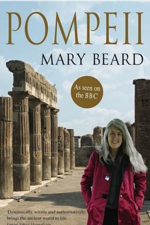 Pompeii: The Life of a Roman Town by Mary Beard