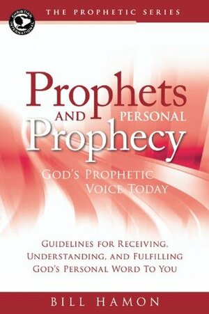 Prophets and Personal Prophecy: God's Prophetic Voice Today: Guidelines for Receiving, Understanding, and Fulfilling God's Personal Word to You by Bill Hamon, Oral Roberts