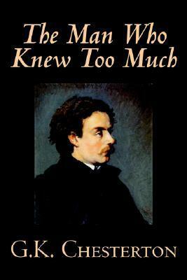 The Man Who Knew Too Much by G. K. Chesterton, Fiction, Mystery & Detective by G.K. Chesterton