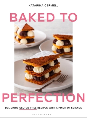 Baked to Perfection: Delicious Gluten-Free Recipes, with a Pinch of Science by Katarina Cermelj