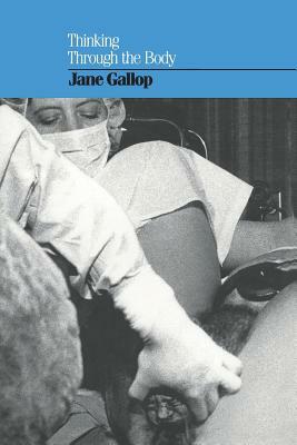 Thinking Through the Body by Jane Gallop