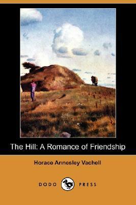 The Hill: A Romance of Friendship by Horace Annesley Vachell