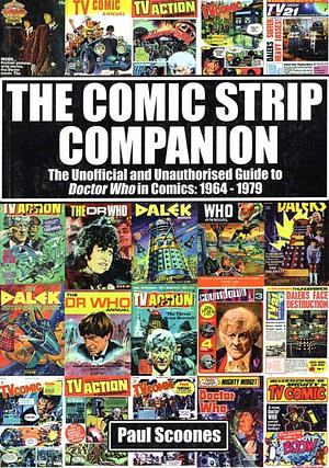 The Comic Strip Companion: The Unofficial and Unauthorised Guide to Doctor Who in Comics: 1964-1979 by Paul Scoones