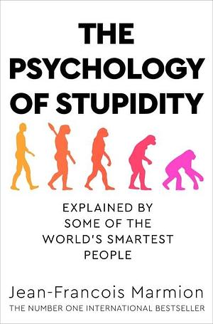 The Psychology of Stupidity: Explained by Some of the World's Smartest People by Jean-Francois Marmion