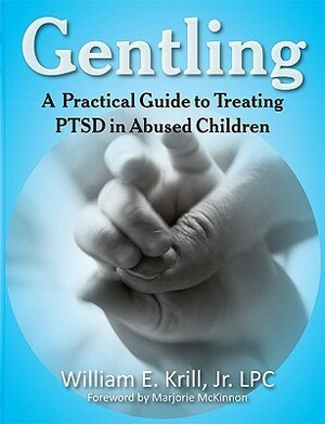 Gentling: A Practical Guide to Treating PTSD in Abused Children by William E. Krill, Marjorie McKinnon