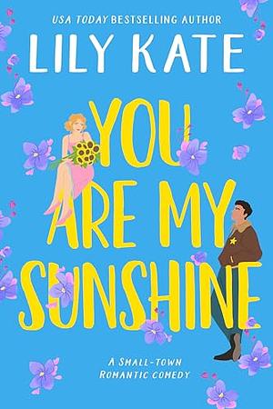 You Are My Sunshine: A small-town, steamy, enemies to lovers, second chance romance by Lily Kate, Lily Kate