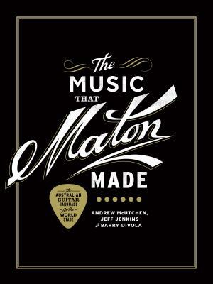 The Music That Maton Made by Jeff Jenkins, Andrew McUtchen, Barry Divola