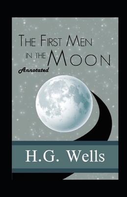 The First Men in the Moon Annotated by H.G. Wells