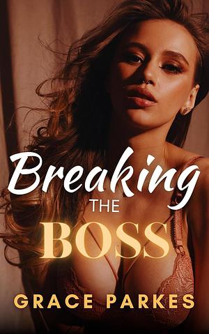 Breaking The Boss by Grace Parkes