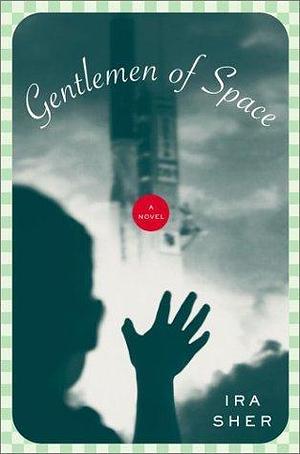 Gentlemen of Space: A Novel by Ira Sher, Ira Sher