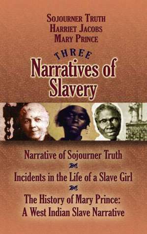 Three Narratives of Slavery by Mary Prince, Harriet Ann Jacobs, Sojourner Truth