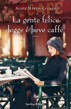 La gente felice legge e beve caffè by Agnès Martin-Lugand