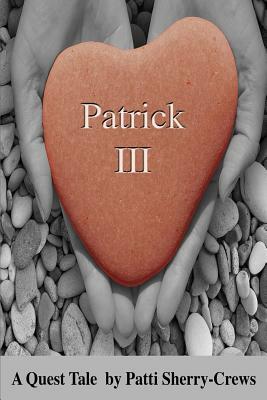 Patrick III: A Quest Tale by Patti Sherry-Crews