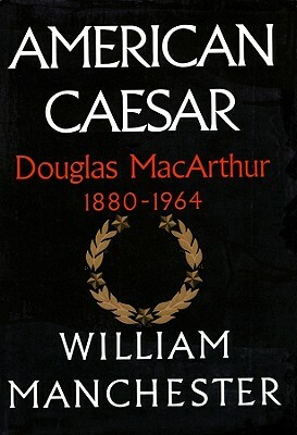 American Caesar (Part B): Douglas MacArthur, 1880-1964 by William Manchester