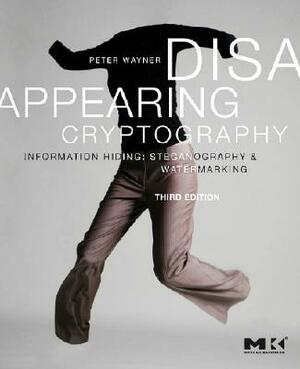 Disappearing Cryptography: Information Hiding: Steganography and Watermarking by Peter Wayner