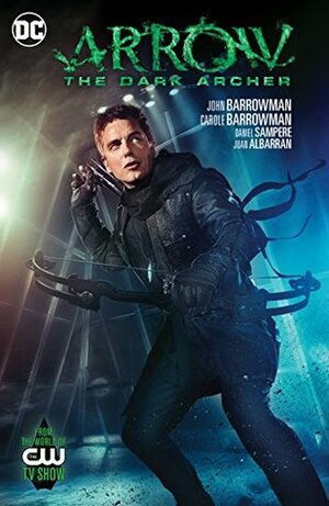 Arrow: The Dark Archer by Carole E. Barrowman, Daniel Sampere, Juan Albarran, John Barrowman