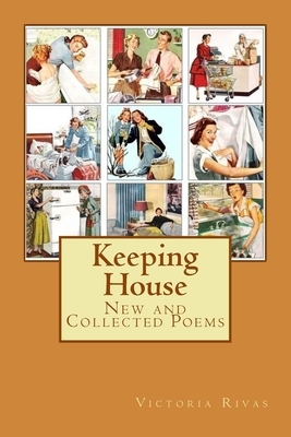 Keeping House: New and Collected Poems by Victoria Rivas