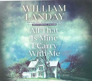 All That Is Mine I Carry With Me by William Landay