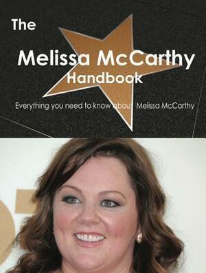 The Melissa McCarthy Handbook - Everything You Need to Know about Melissa McCarthy by Emily Smith