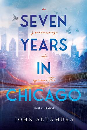 Seven Years in Chicago: A Journey of Growth—Survival by John Altamura