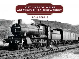 Lost Lines: Aberystwyth to Shrewsbury by Tom Ferris