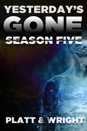 Yesterday's Gone: Season Five by Sean Platt, David W. Wright