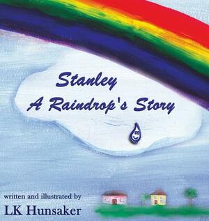 Stanley: A Raindrop's Story by Lk Hunsaker