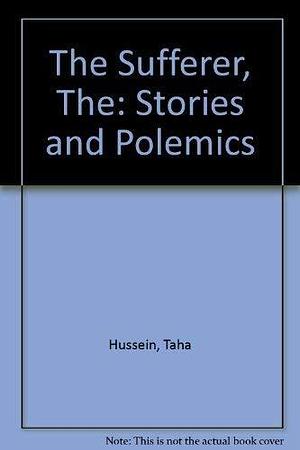 The Sufferers: Stories and Polemics by حسين، طه،, Taha Hussein