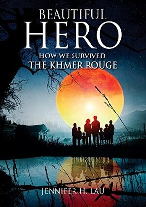 Beautiful Hero: How We Survived the Khmer Rouge by Jennifer H. Lau