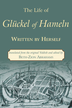 The Life of Glückel of Hameln: A Memoir by Glückel von Hameln