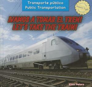 Vamos a Tomar El Tren! / Let's Take the Train! by Elisa Peters