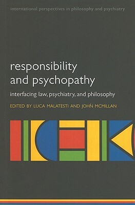 Responsibility and Psychopathy: Interfacing Law, Psychiatry and Philosophy by Luca Malatesti, John McMillan