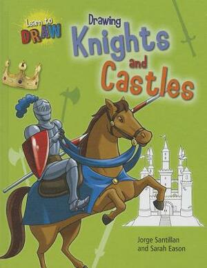 Drawing Knights and Castles by Sarah Eason, Jorge Santillan