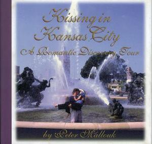 Kissing in Kansas City: A Romantic Discovery Tour by Peter Mallouk